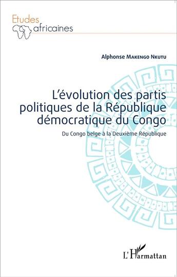 Couverture du livre « L'évolution des partis politiques de la République démocratique du Congo ; du Congo belge à la Deuxième République » de Alphonse Makengo Nkutu aux éditions L'harmattan