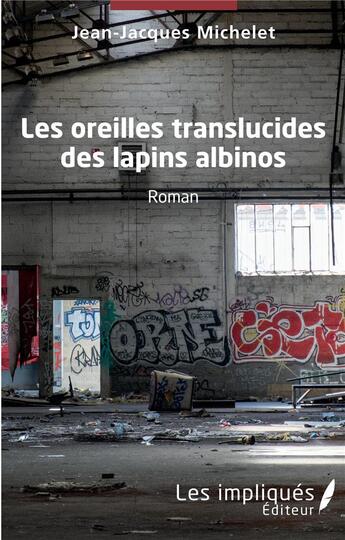 Couverture du livre « Les oreilles translucides des lapins albinos » de J-J. Michelet aux éditions Les Impliques