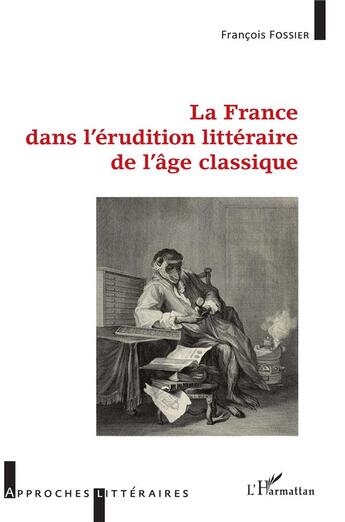 Couverture du livre « La France dans l'érudition littéraire de l'âge classique » de Francois Fossier aux éditions L'harmattan