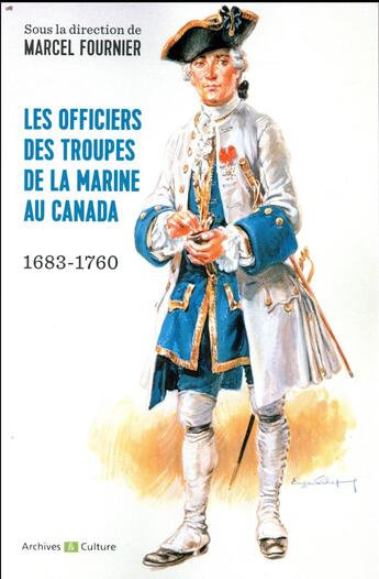 Couverture du livre « Les officiers des troupes de la marine au Canada ; 1683-1760 ; à la conquête d'un continent au nom du roi de France » de Marcel Fournier aux éditions Archives Et Culture