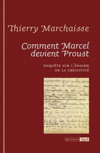 Couverture du livre « Comment Marcel devient Proust ; enquête sur l'énigme de la créativité » de Thierry Marchaisse aux éditions Epel