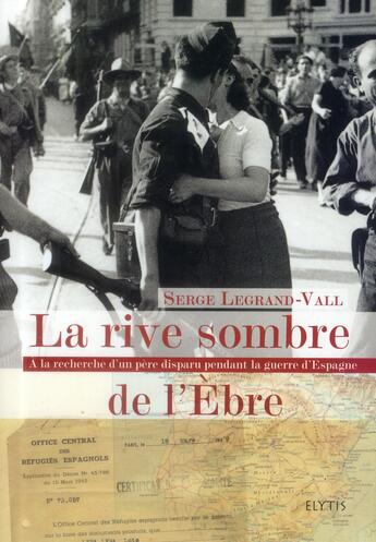 Couverture du livre « La rive sombre de l'Ebre ; à la recherche d'un père disparu pendant la guerre d'Espagne » de Serge Legrand-Vall aux éditions Elytis