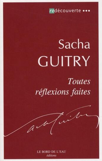 Couverture du livre « Toutes réflexions faites » de Sacha Guitry aux éditions Bord De L'eau