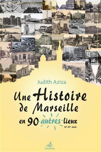 Couverture du livre « Une histoire de Marseille en 90 autres lieux (16e-20e siècle) » de Judith Aziza aux éditions Gaussen