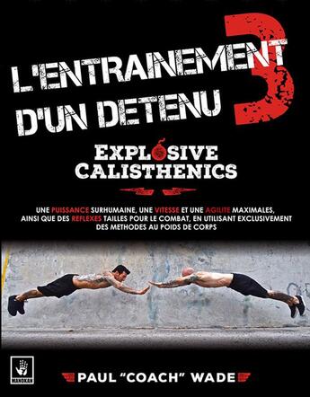 Couverture du livre « L'entraînement d'un detenu Tome 3 ; explosive calisthenics » de Paul Wade aux éditions Manokan