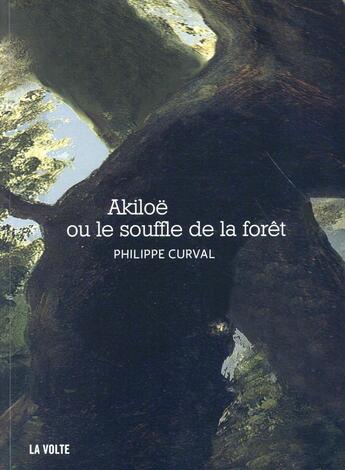 Couverture du livre « Akiloë ou le souffle de la forêt » de Philippe Curval aux éditions La Volte