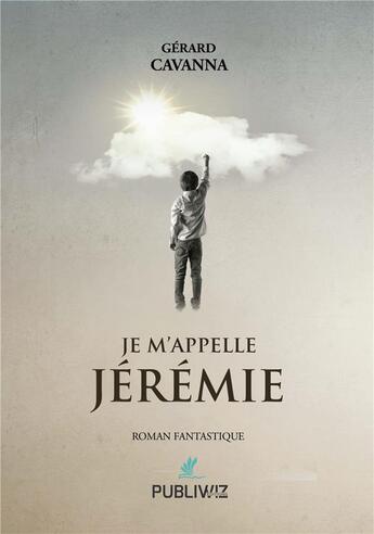 Couverture du livre « Je m'appelle Jérémie » de Gérard Cavanna aux éditions Publiwiz