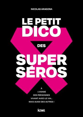 Couverture du livre « Le petit dico des superséros : à l'usage des personnes vivant avec le VIH mais aussi des autres ! » de Nicolas Aragona aux éditions Kiwi