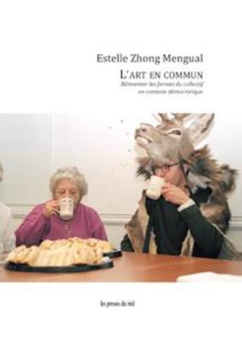 Couverture du livre « L'art en commun ; réinventer les formes du collectif en contexte démocratique » de Estelle Zhong Mengual aux éditions Les Presses Du Reel