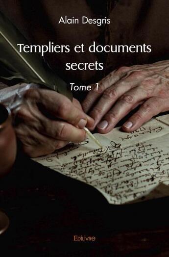 Couverture du livre « Templiers et documents secrets - tome 1 (la fuite des documents du temple - la flotte templiere- le » de Alain Desgris aux éditions Edilivre