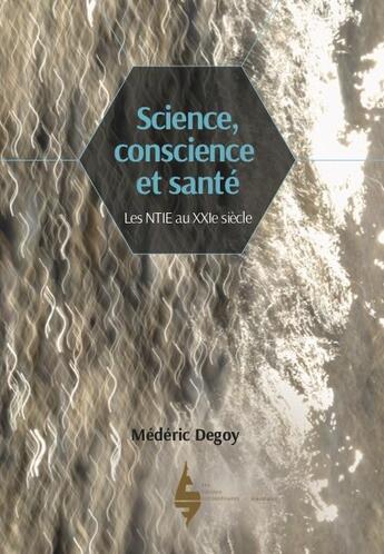 Couverture du livre « Science, conscience et santé ; les NTIE au XXIe siècle » de Mederic Degoy aux éditions Les Editions Extraordinaires