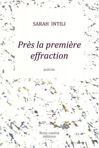 Couverture du livre « Près la première effraction » de Sarah Intili aux éditions Rosa Canina