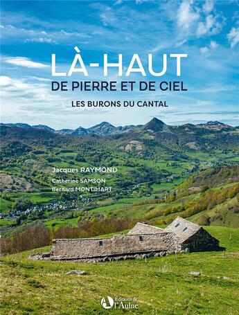 Couverture du livre « Là-haut de pierre et de ciel : les burons du Cantal » de Jacques Raymond et Catherine Samson et Bernard Montimart aux éditions Editions De De L'aulne