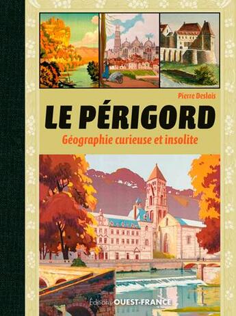 Couverture du livre « Le Périgord, géographie curieuse et insolite » de Pierre Deslais aux éditions Ouest France