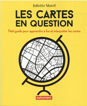 Couverture du livre « Les cartes en question : petit guide pour apprendre à lire et interpréter les cartes » de Juliette Morel aux éditions Autrement