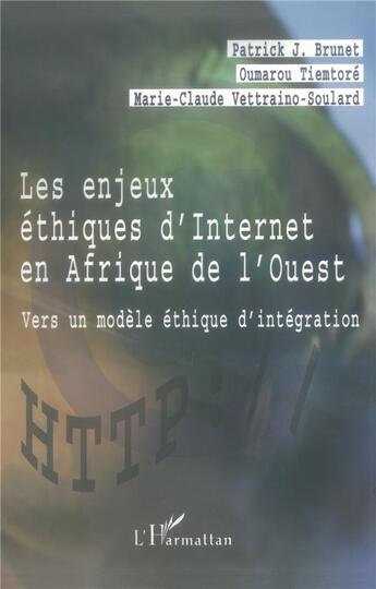 Couverture du livre « LES ENJEUX ÉTHIQUES D'INTERNET EN AFRIQUE DE L'OUEST : Vers un modèle éthique d'intégration » de Marie-Claude Vettraino-Soulard et Oumarou Tiemtoré et Patrick Brunet aux éditions L'harmattan