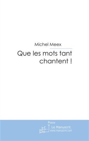 Couverture du livre « Que les mots tant chantent ! » de Michel Meex aux éditions Le Manuscrit