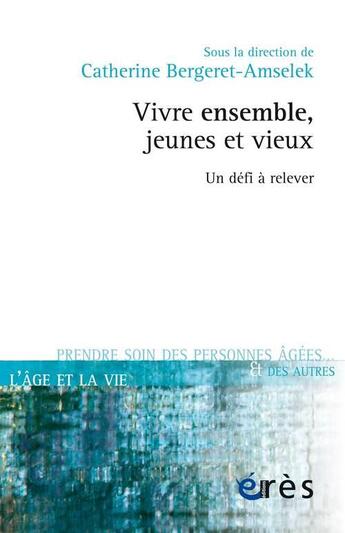 Couverture du livre « Vivre ensemble, jeunes et vieux ; un défi à relever » de Catherine Bergeret-Amselek aux éditions Eres