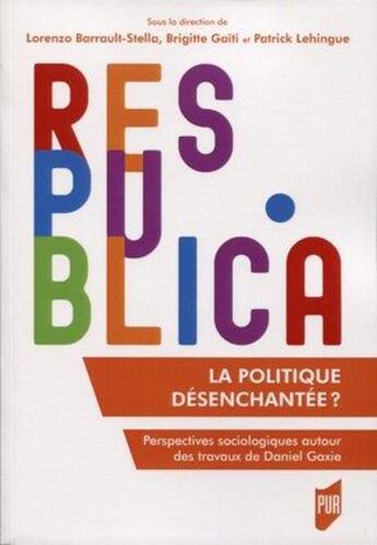 Couverture du livre « La politique désenchantée ; perspectives sociologiques autour des travaux de Daniel Gaxie » de Patrick Lehingue et Brigitte Gaiti et Lorenzo Barrault-Stella aux éditions Pu De Rennes