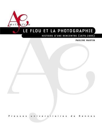 Couverture du livre « Le flou et la photographie - histoire d'une rencontre (1676-1985) » de Pauline Martin aux éditions Pu De Rennes