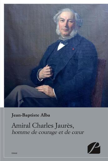 Couverture du livre « Amiral Charles Jaurès, homme de courage et de coeur » de Jean-Baptiste Alba aux éditions Editions Du Panthéon