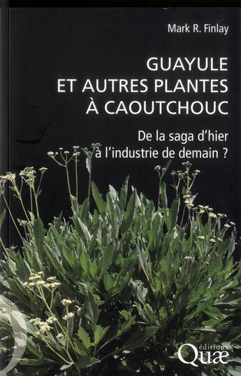 Couverture du livre « Guayule et autres plantes à caoutchouc ; de la saga d'hier à l'industrie de demain ? » de Mark R. Finlay aux éditions Quae