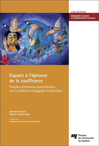 Couverture du livre « Espoirs à l'épreuve de la souffrance ; paroles d'hommes autochtones sur la violence conjugale et familiale » de Myriam Spielvogel et Renee Brassard aux éditions Pu De Quebec