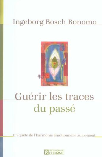 Couverture du livre « Guérir les traces du passé en quête de l'harmonie ; émotionnelle au présent » de Ingeborg Bosch Bonomo aux éditions Editions De L'homme