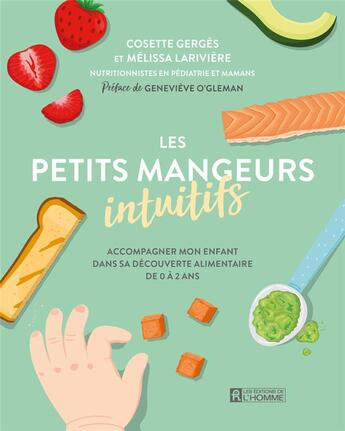 Couverture du livre « Les petits mangeurs intuitifs : Accompagner mon enfant dans sa découverte alimentaire de 0 à 2 ans » de Cosette Gerges et Melissa Lariviere aux éditions Editions De L'homme