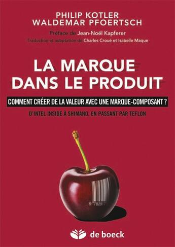 Couverture du livre « La marque dans le produit ; comment créer de la valeur avec une marque-composant? d'Intel Inside à Shimano, en par Teflon » de Philip Kotler et Waldemar Pfoertsch aux éditions De Boeck Superieur