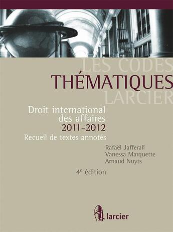 Couverture du livre « Codes thematiques larcier - droit international des affaires 2011 - 2012, 4eme edition » de Jafferali/Marquette/ aux éditions Larcier