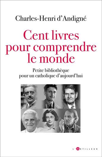 Couverture du livre « Cent livres pour comprendre le monde : petite bibliothèque pour un catholique d'aujourd'hui » de Charles-Henri D' Andigne aux éditions L'artilleur