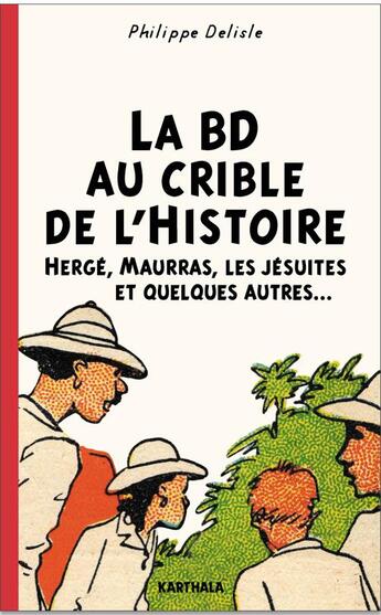 Couverture du livre « La BD au crible de l'histoire ; Hergé, Maurras, les Jésuites et quelques autres... » de Philippe Delisle aux éditions Karthala