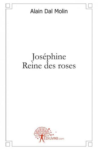 Couverture du livre « Josephine reine des roses » de Alain Dal Molin aux éditions Edilivre