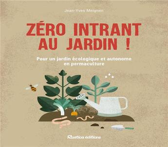 Couverture du livre « Zéro intrant au jardin ! pour un jardin écologique et autonome en permaculture » de Jean-Yves Meignen aux éditions Rustica