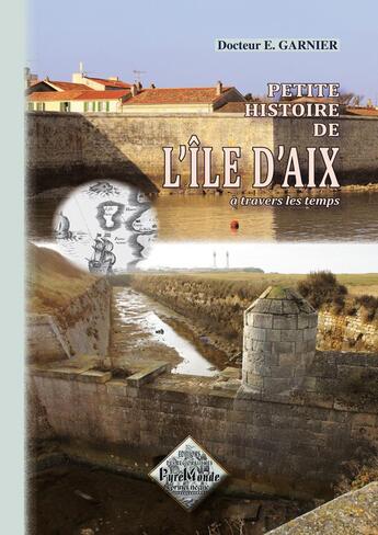 Couverture du livre « Petite histoire de l'île d'Aix à travers les temps » de Dr E. Garnier aux éditions Editions Des Regionalismes