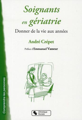 Couverture du livre « Soignants en gériatrie ; donner de la vie aux années » de Andre Crepet aux éditions Chronique Sociale