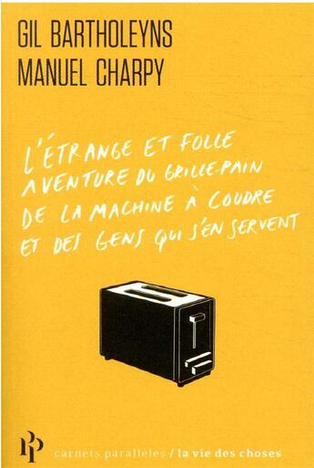 Couverture du livre « L'étrange et folle aventure du grille-pain, de la machine à coudre et des gens qui s'en servent » de Manuel Charpy et Gil Bartholeyns aux éditions Premier Parallele