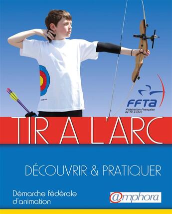 Couverture du livre « Tir à l'arc ; découvrir et pratiquer ; démarche fédérale d'animation » de  aux éditions Amphora