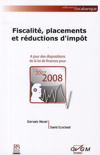 Couverture du livre « Fiscalité, placements et réductions d'impôt à jour de la loi de finances pour 2008 » de Ecochard et Morel aux éditions Revue Banque