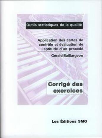 Couverture du livre « Application des cartes de contrôle et évaluation de l'aptitude d'un procédé : Corrigé des exercices » de Gerald Baillargeon aux éditions Smg