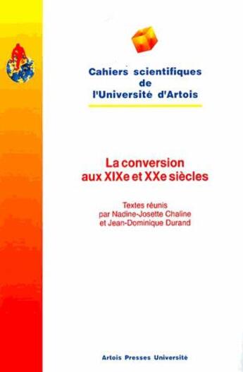 Couverture du livre « La conversion aux XIXe et XXe siècles : actes de la journée d'étude du 25 septembre 1993 » de Jean-Dominique Durand et Nadine-Josette Chaline aux éditions Pu D'artois