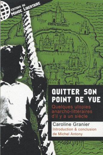 Couverture du livre « Quitter son point de vue ; quelques utopies anarcho-littéraires d'il y a un siècle » de Caroline Granier aux éditions Le Monde Libertaire