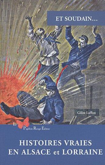 Couverture du livre « Histoires vraies en Alsace et Lorraine » de Gilles Laffon aux éditions Papillon Rouge