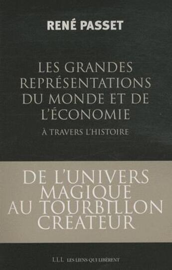 Couverture du livre « Les grandes représentations du monde et de l'économie à travers l'histoire ; de l'univers magique au tourbillon créateur » de Passet/Rene aux éditions Les Liens Qui Liberent