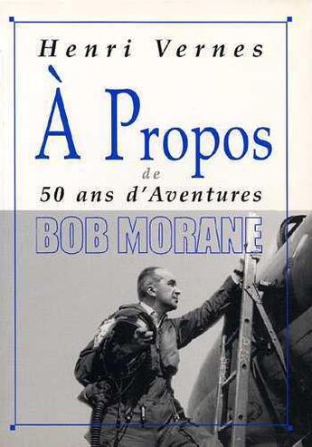 Couverture du livre « Bob Morane : à propos de 50 ans d'aventures » de Henri Vernes aux éditions A Propos Belge