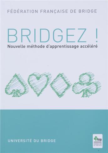 Couverture du livre « Bridgez! nouvelle methode d'apprentissage acceléré » de Federation Francaise De Bridge aux éditions Eps Le Bridgeur