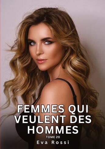 Couverture du livre « Femmes qui veulent des Hommes. Tome 20 : Histoires Érotiques Interdites de Sexe Tabou pour Adultes » de Eva Rossi aux éditions Tredition