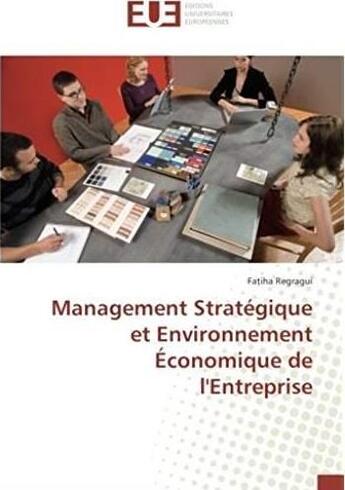 Couverture du livre « Management stratégique et environnement économique de l'entreprise » de Regragui Fatiha aux éditions Editions Universitaires Europeennes