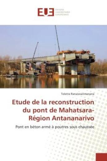 Couverture du livre « Etude de la reconstruction du pont de Mahatsara-Region Antananarivo : Pont en beton arme A poutrès sous chaussee » de Tolotra Ranaivoarimanana aux éditions Editions Universitaires Europeennes